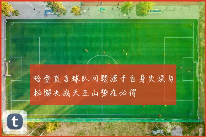 哈登直言球队问题源于自身失误与松懈决战天王山势在必得